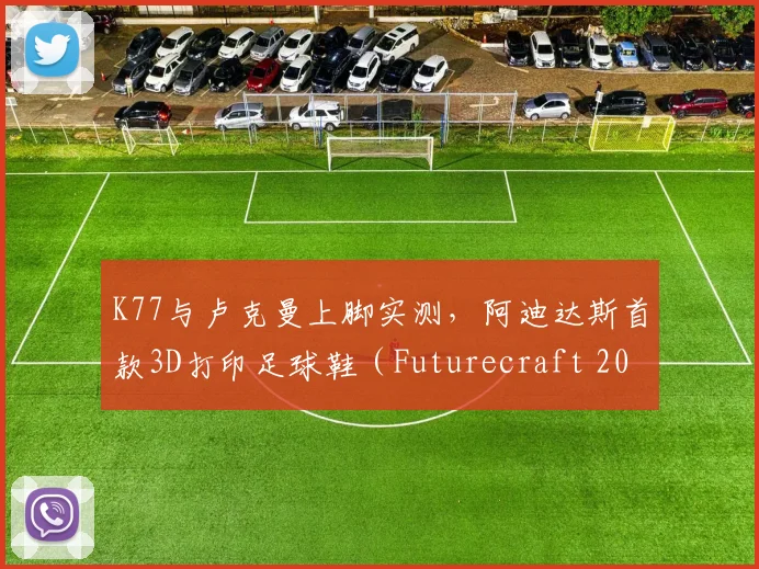 K77与卢克曼上脚实测，阿迪达斯首款3D打印足球鞋（Futurecraft 2026）深度剖析：技术原理、实战潜力与价格预测
