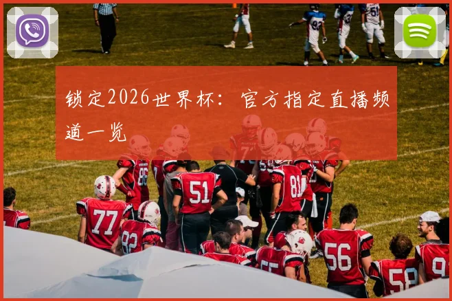 锁定2026世界杯：官方指定直播频道一览