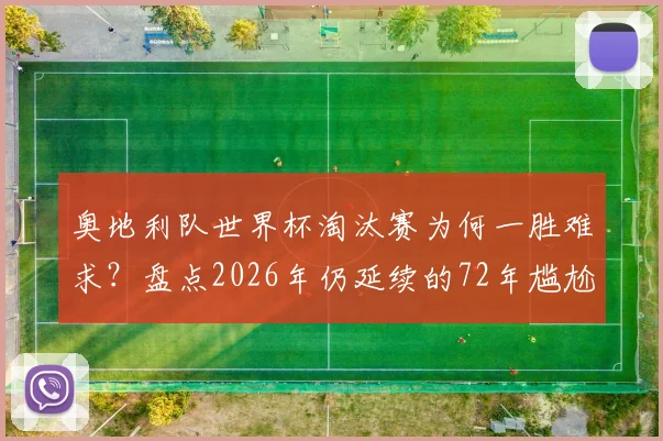 奥地利队世界杯淘汰赛为何一胜难求?盘点2026年仍延续的72年尴尬纪录与历史原因