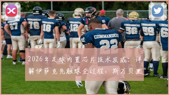 2026年足球内置芯片技术发威：详解伊萨克先触球全过程，斯万贝里进球有效判罚依据与争议回放