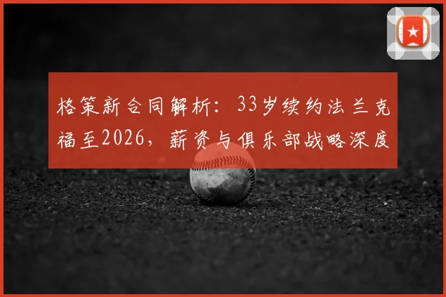 格策新合同解析：33岁续约法兰克福至2026，薪资与俱乐部战略深度捆绑