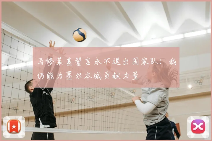 马修莱基誓言永不退出国家队：我仍能为墨尔本城贡献力量